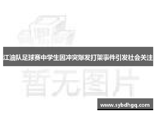 江油队足球赛中学生因冲突爆发打架事件引发社会关注